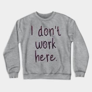 I Don't Work Here Crewneck Sweatshirt